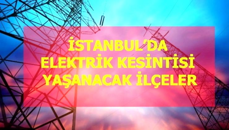 30 Ocak Pazar İstanbul elektrik kesintisi! İstanbul’da elektrik kesintisi yaşanacak ilçeler İstanbul’da elektrik ne zaman gelecek?