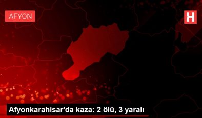 Afyonkarahisar’da kaza: 2 ölü, 3 yaralı