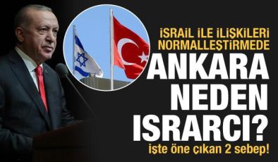 İsrail ile normalleşen ilişkiler… ‘Ankara neden ısrarcı? İki sebebi var’