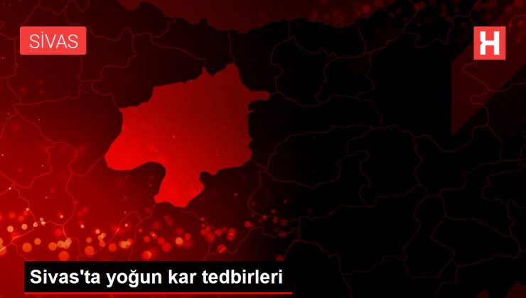 Sivas’ta yoğun kar yağışı öncesi tedbirler artırıldı