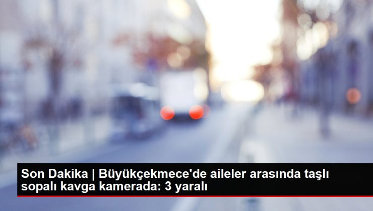 Son Dakika | Büyükçekmece’de aileler arasında taşlı sopalı kavga kamerada: 3 yaralı