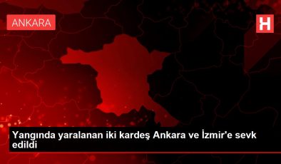 Yangında yaralanan iki kardeş Ankara ve İzmir’e sevk edildi