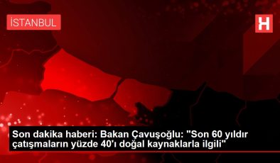 Son dakika haberi: Bakan Çavuşoğlu: "Son 60 yıldır çatışmaların yüzde 40’ı doğal kaynaklarla ilgili"