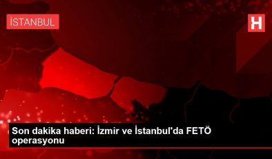 Son dakika haberi: İzmir ve İstanbul’da FETÖ operasyonu